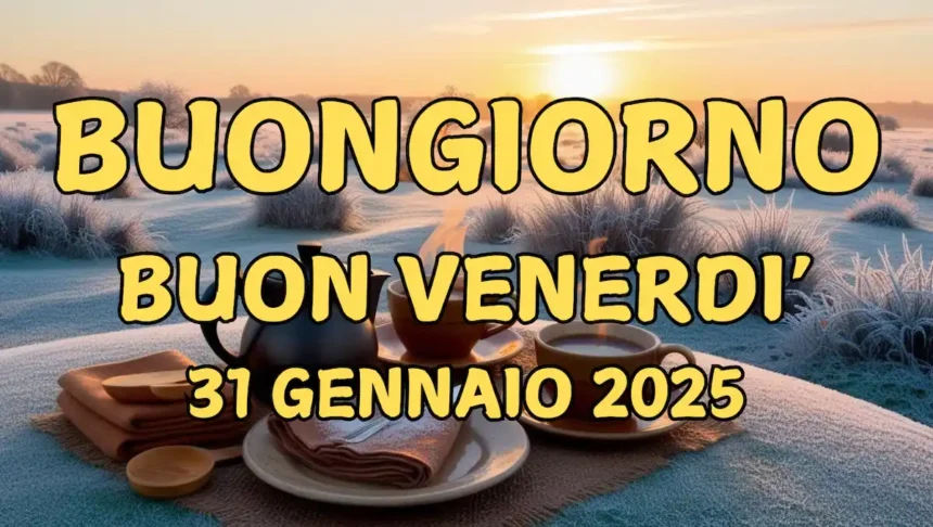 Immagini e Frasi di Buongiorno per Venerdì 31 Gennaio 2025