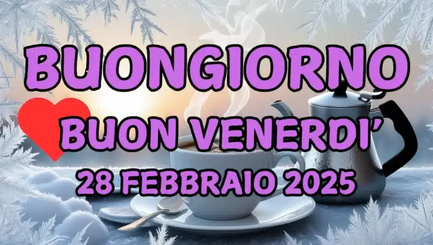 Immagini e frasi di Buongiorno per venerdì 28 Febbraio 2025