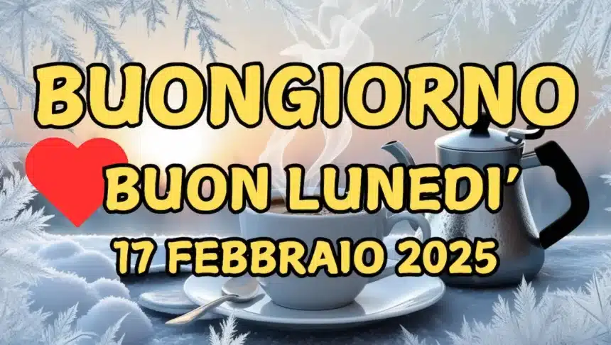 Immagini e frasi di Buongiorno per lunedì 17 febbraio 2025