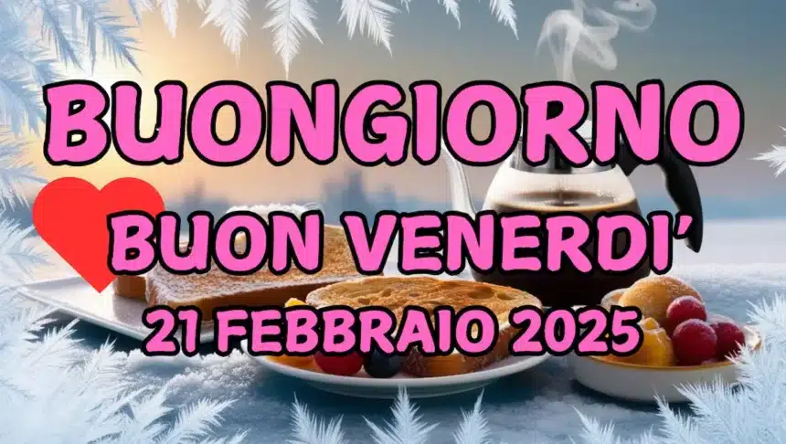 Immagini e frasi di buongiorno per venerdì 21 febbraio 2025