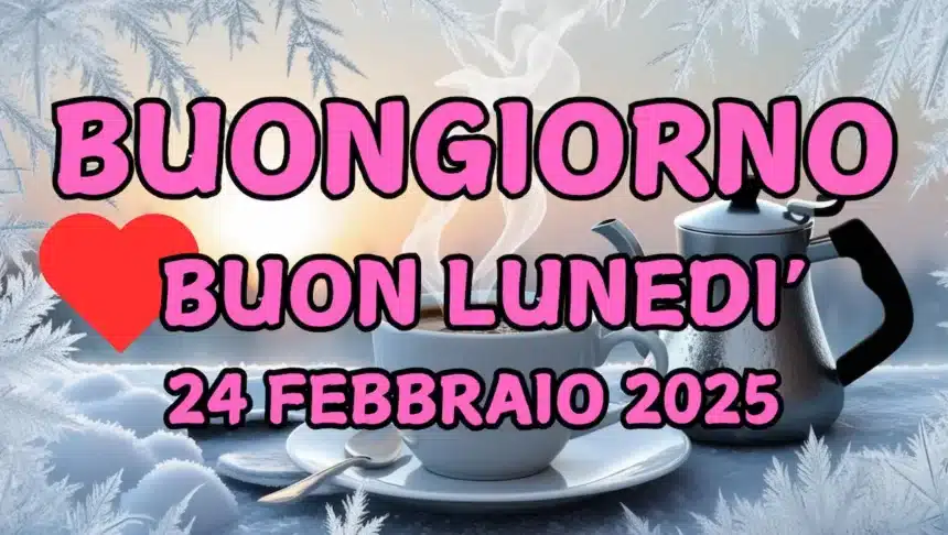 Immagini e frasi di Buongiorno per lunedì 24 febbraio 2025