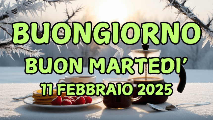 Immagini e frasi di Buongiorno per martedì 11 Febbraio 2025