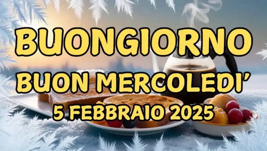 Immagini e frasi di Buongiorno per Mercoledì 5 Febbraio 2025