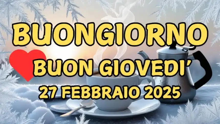 Immagini e Frasi di Buongiorno per Giovedì 27 Febbraio 2025