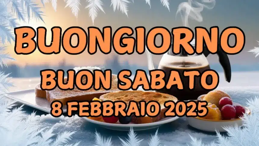 Immagini e frasi di Buongiorno per Sabato 8 Febbraio 2025