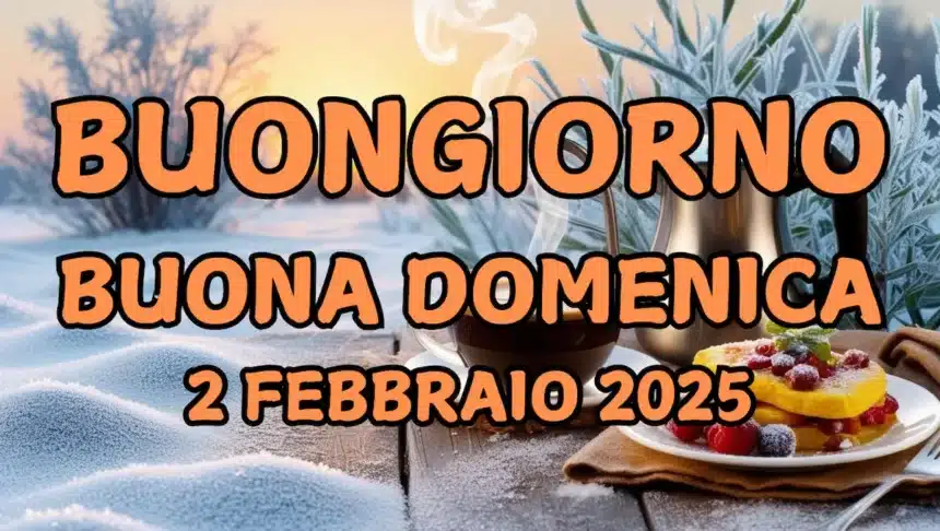 Immagini e frasi di Buongiorno per Domenica 2 Febbraio 2025