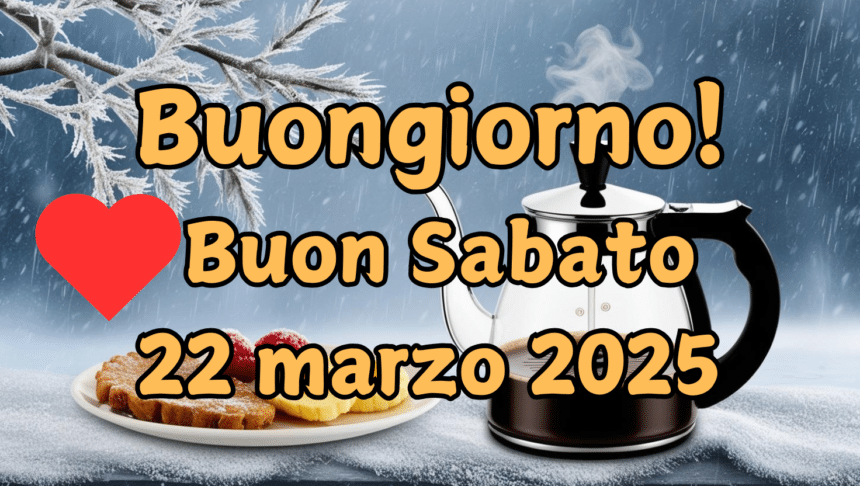 immagine di buongiorno e buon sabato 22 Marzo 2025