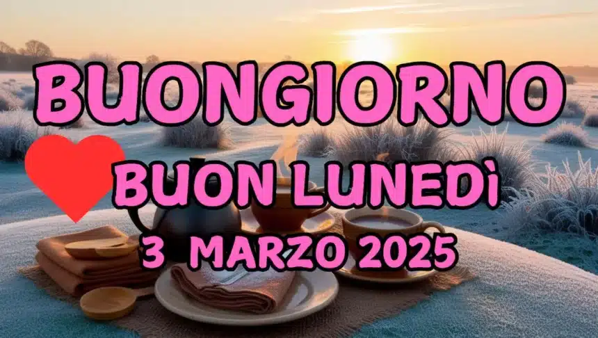 Immagini e frasi di Buongiorno per lunedì 3 Marzo 2025