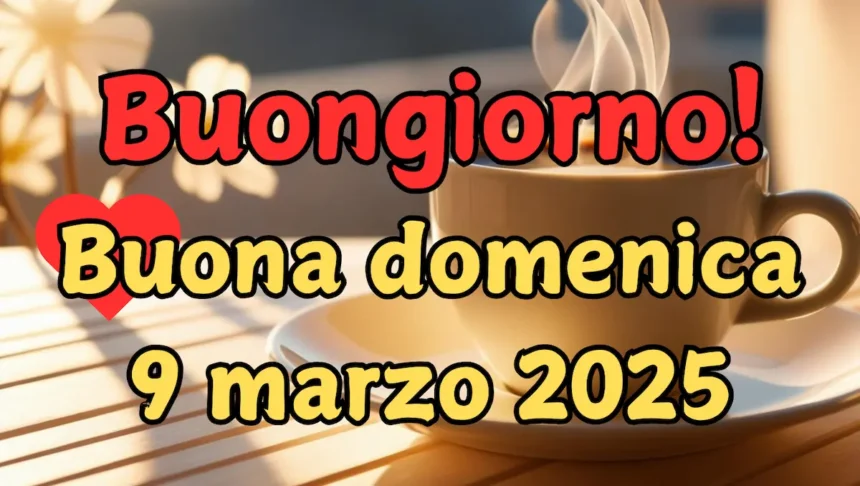 Immagini e frasi di buongiorno e buona domenica 9 marzo 2025: quali inviare o condividere