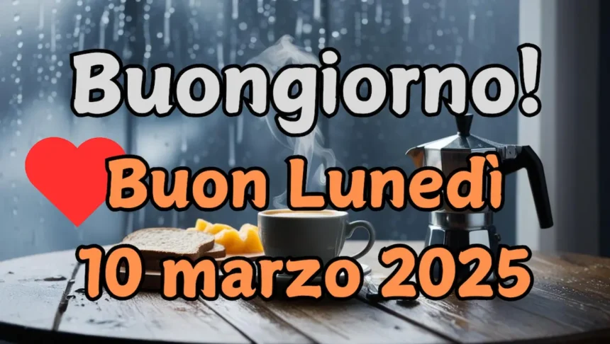 Immagini e frasi di "Buongiorno" e "Buon Lunedì" 10 Marzo 2025