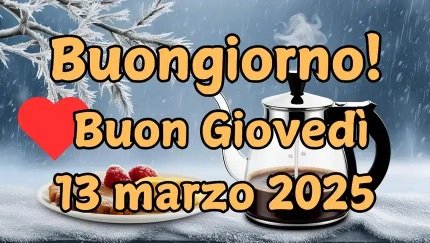 Immagini e frasi di Buongiorno per un Buon Giovedì 13 Marzo 2025