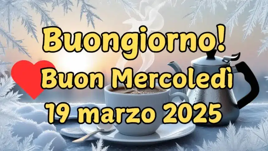 Frasi e immagini di buongiorno per mercoledì 19 marzo 202